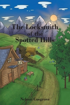 The Locksmith of the Spotted Hills by Cosgrove, Nelson