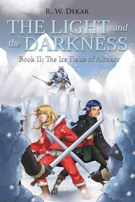 The Light and the Darkness: The Ice Fields of Albakor by Dekar, R. W.