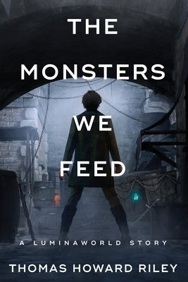 The Monsters We Feed by Riley, Thomas Howard