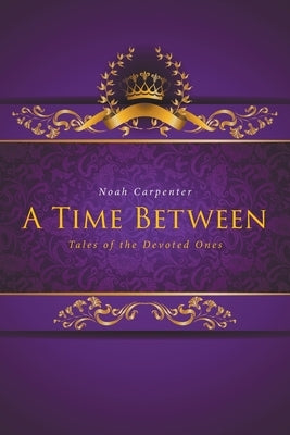 A Time Between: Tales of the Devoted Ones by Carpenter, Noah