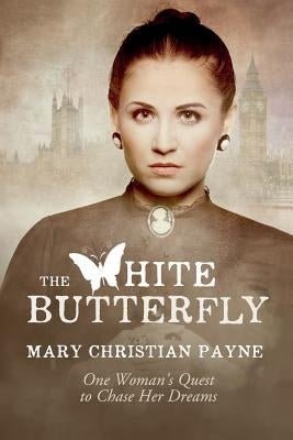 The White Butterfly: A Novel About One Woman's Quest to Chase Her Dreams by Payne, Mary Christian