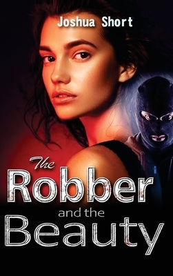 The Robber and the Beauty by Short, Joshua