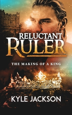 Reluctant Ruler: The Making of a King by Jackson, Kyle