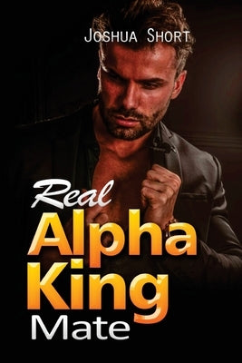 Real Alpha King Mate: Real Alpha King Mate by Short, Joshua