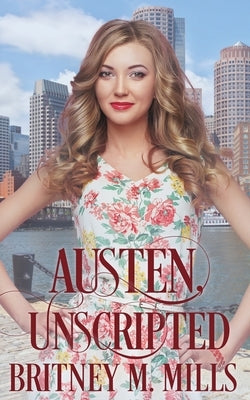 Austen, Unscripted: A Second Chance Romance by Mills, Britney M.