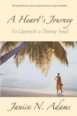 A Heart's Journey: To Quench a Thirsty Soul by Adams, Janice N.