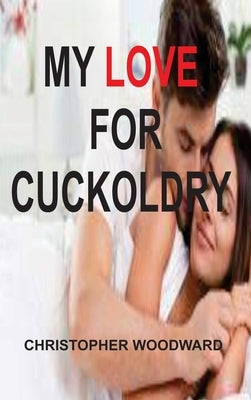 My Love for Cuckoldry by Woodward, Christopher