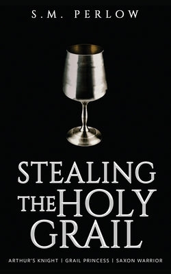 Stealing the Holy Grail by Perlow, S. M.