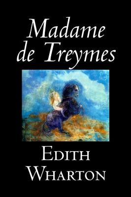 Madame de Treymes by Edith Wharton, Fiction, Classics, Fantasy, Horror by Wharton, Edith