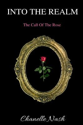 Into The Realm: The Call of the Rose by Nash, Chanelle