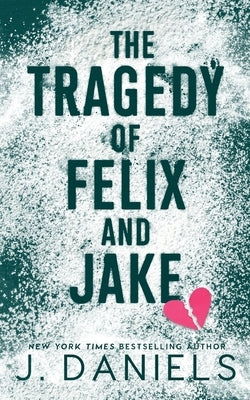 The Tragedy of Felix & Jake: A Grumpy Sunshine MM Romance by Daniels, J.