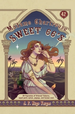 Madame Chartreuse Sweet 66's: 20 Cigarettes of Oriental Tobacco, equal parts opium, papaya, and human soul by Vargas, Jp Hugo