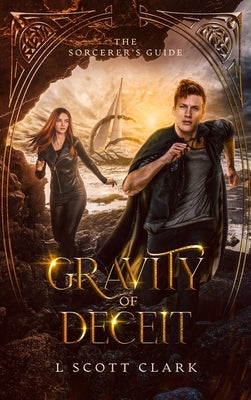 Gravity of Deceit: The Sorcerer's Guide by Clark, L. Scott