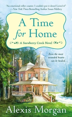 A Time for Home: A Snowberry Creek Novel by Morgan, Alexis