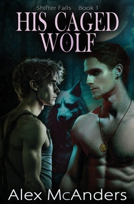 His Caged Wolf: MM Wolf Shifter Romance by McAnders, Alex