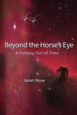 Beyond the Horse's Eye -- A Fantasy Out of Time by Rose, Janet