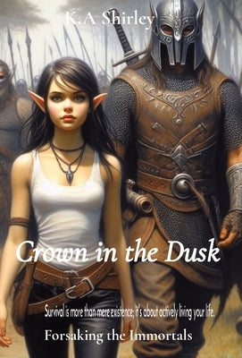 Crown in the Dusk: Forsaking the Immortals by Shirley, K. a.