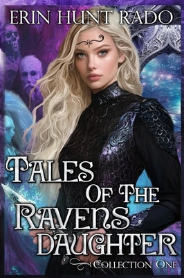 Tales of the Ravensdaughter - Collection One by Rado, Erin Hunt