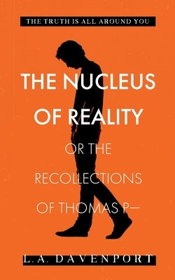 The Nucleus of Reality: or the Recollections of Thomas P- by Davenport, L. a.