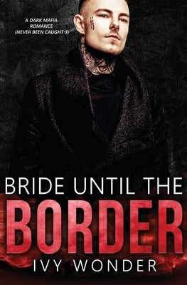 Bride Until the Border: A Dark Mafia Romance by Wonder, Ivy