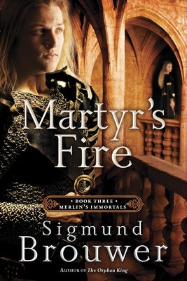 Martyr's Fire: Book 3 in the Merlin's Immortals series by Brouwer, Sigmund