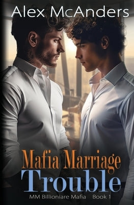 Mafia Marriage Trouble: MM Billionaire Mafia Romance by McAnders, Alex