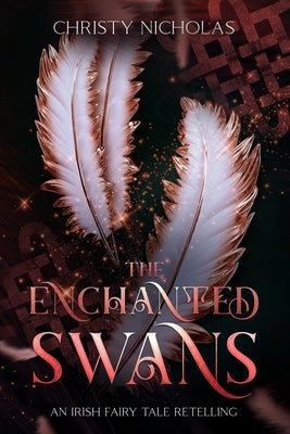 The Enchanted Swans: An Irish Fairy Tale Retelling by Nicholas, Christy