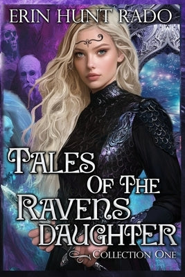 Tales of the Ravensdaughter - Collection One by Rado, Erin Hunt