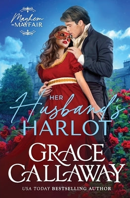 Her Husband's Harlot: A Marriage of Convenience Hot Regency Romance by Callaway, Grace