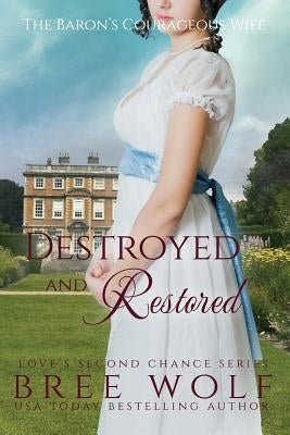 Destroyed & Restored: The Baron's Courageous Wife by Wolf, Bree