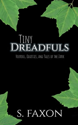 Tiny Dreadfuls: Horrors, Oddities, and Tales of the Dark by Faxon, S.