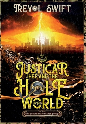 Justicar Jhee and the Hole in the World by Swift, Trevol