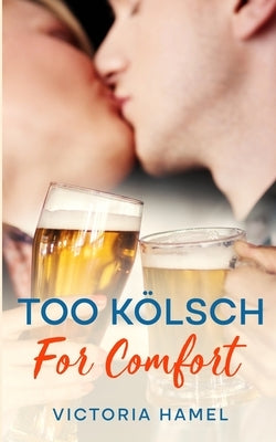 Too K?lsch for Comfort by Hamel, Victoria