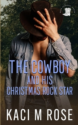 The Cowboy and His Christmas Rock Star by Rose, Kaci M.