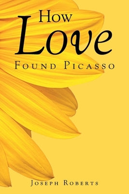 How Love Found Picasso by Roberts, Joseph