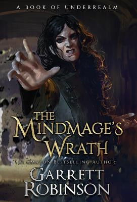 The Mindmage's Wrath: A Book of Underrealm by Robinson, Garrett