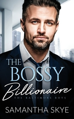 The Bossy Billionaire: An opposites attract billionaire romance by Skye, Samantha