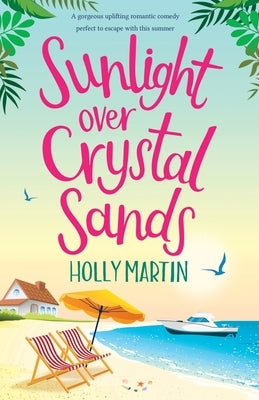 Sunlight over Crystal Sands: A gorgeous uplifting romantic comedy perfect to escape with this summer by Martin, Holly