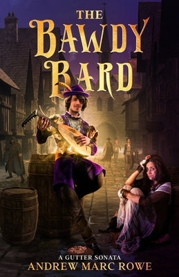 The Bawdy Bard: A Gutter Sonata by Rowe, Andrew Marc