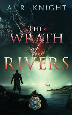 The Wrath of Rivers by Knight, A. R.