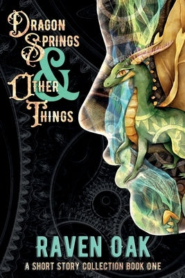 Dragon Springs & Other Things: A Short Story Collection Book I by Oak, Raven