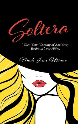 Soltera: When Your Coming of Age Story Begins in Your Fifties by Merino, Maite