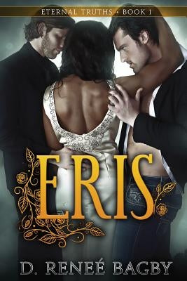 Eris (Eternal Truths, Book 1) by Bagby, D. Rene&#195;&#169;