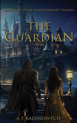 The Guardian: Book One: The Disremembered Trilogy by Kalynowych, A. T.