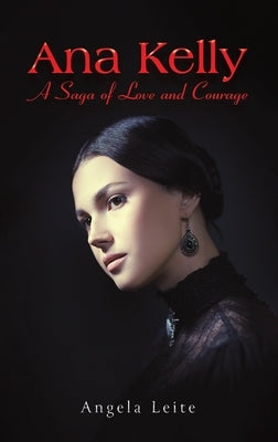 Ana Kelly: A Saga of Love and Courage by Leite, Angela