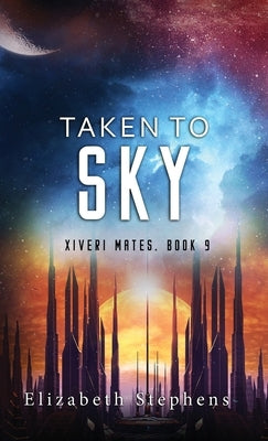 Taken to Sky: A SciFi Alien Romance (Xiveri Mates Book 9) by Stephens, Elizabeth