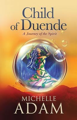 Child of Duende: A Journey of the Spirit by Adam, Michelle