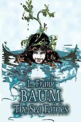 The Sea Fairies by L. Frank Baum, Fiction, Fantasy, Literary, Fairy Tales, Folk Tales, Legends & Mythology by Baum, L. Frank