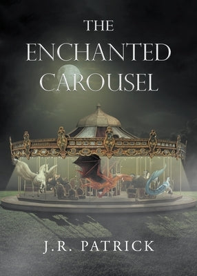 The Enchanted Carousel by Patrick, J. R.