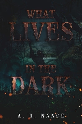 What Lives in the Dark by Nance, Abigail H.